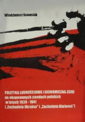 Okładka książki Polityka ludnościowa i ekonomiczna ZSRR na okupowanych ziemiach polskich w latach 1939-1941 Włodzimierz Bonusiak