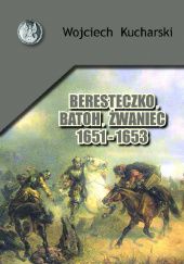 Okładka książki Beresteczko, Batoh, Żwaniec 1651 - 1653 Wojciech Kucharski