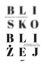 Okładka książki Blisko, bliżej Katarzyna Kubisiowska