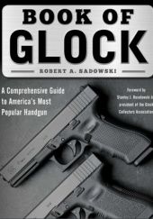 Okładka książki Book of Glock: A Comprehensive Guide to America's Most Popular Handgun Robert A. Sadowski