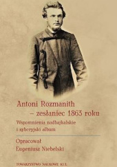 Okładka książki Antoni Rozmanith - zesłaniec 1863 roku. Wspomnienia nadbajkalskie i syberyjski album Eugeniusz Niebelski