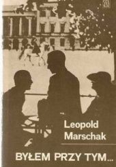 Okładka książki Byłem przy tym Leopold Marschak