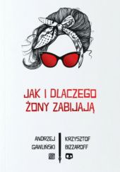 Okładka książki Jak i dlaczego żony zabijają Krzysztof Bizzaroff, Andrzej Gawliński