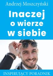 Okładka książki Inaczej o wierze w siebie Andrzej Moszczyński