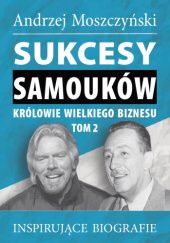 Okładka książki Sukcesy samouków - Królowie wielkiego biznesu. Tom 2 Andrzej Moszczyński