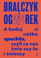 Okładka książki A bodaj ci nóżka spuchła, czyli co nas śmieszyło i śmieszy Jerzy Bralczyk, Michał Ogórek