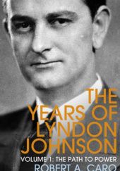 Okładka książki The Years of Lyndon Johnson: The Path to Power Robert A. Caro