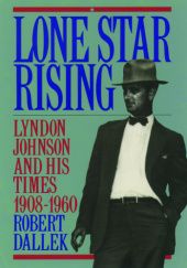 Okładka książki Lone Star Rising: Lyndon Johnson and His Times, 1908-1960 Robert Dallek