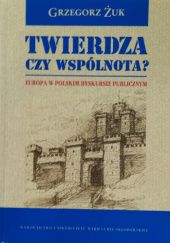 Okładka książki Twierdza czy wspólnota? Europa w polskim dyskursie publicznym Grzegorz Żuk