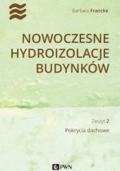 Okładka książki Nowoczesne hydroizolacje budynków. Pokrycia dachowe Barbara Francke