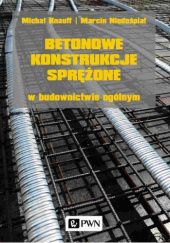 Okładka książki Betonowe konstrukcje sprężone w budownictwie ogólnym Michał Knauff, Marcin Niedośpiał
