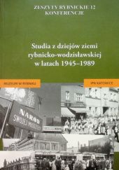 Okładka książki Studia z dziejów ziemi rybnicko-wodzisławskiej w latach 1945-1989 praca zbiorowa