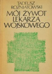 Okładka książki Mój żywot lekarza wojskowego 1934-1973 Tadeusz Rożniatowski
