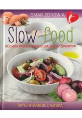 Smak zdrowia. Slow food. Kuchnia produktów naturalnych i zdrowych. Gotuj w zgodzie z naturą