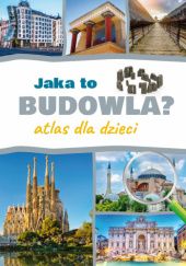 Okładka książki Jaka to budowla? Atlas dla dzieci Izabela Winiewicz-Cybulska