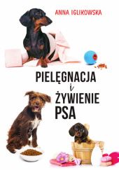 Okładka książki Pielęgnacja i żywienie psa Anna Iglikowska