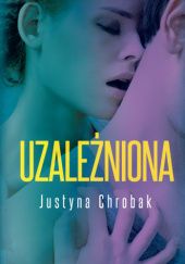 Okładka książki Uzależniona Justyna Chrobak