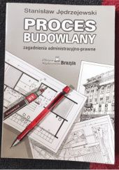 Okładka książki Proces budowlany : zagadnienia administracyjno-prawne Stanisław Jędrzejewski