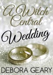 Okładka książki A Witch Central Wedding Debora Geary