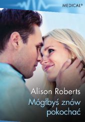 Okładka książki Mógłbyś znów pokochać Alison Roberts