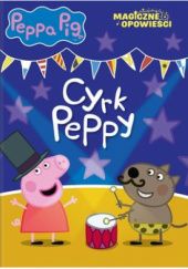 Okładka książki Peppa Pig. Magiczne opowieści. Cyrk Peppy. Bajka na dobranoc praca zbiorowa