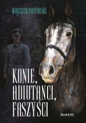 Okładka książki Konie, adiutanci, faszyści Wojciech Pasturski