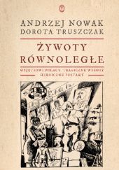 Żywoty równoległe. Wyjątkowi Polacy, tragiczne wybory, heroiczne postawy - Dorota Truszczak