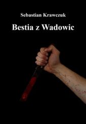 Okładka książki Bestia z Wadowic Sebastian Krawczuk