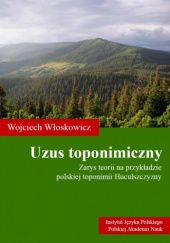 Okładka książki Uzus toponimiczny. Zarys teorii na przykładzie polskiej toponimii Huculszczyzny Wojciech Włoskowicz
