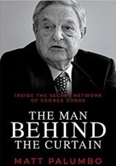 Okładka książki Man Behind the Curtain: Inside the Secret Network of George Soros Matt Palumbo