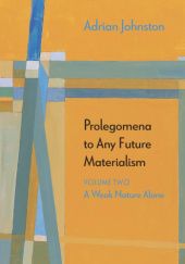 Okładka książki Prolegomena to Any Future Materialism: A Weak Nature Alone Adrian Johnston