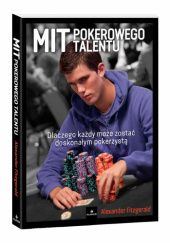 Okładka książki Mit Pokerowego Talentu: Dlaczego Każdy Może Zostać Doskonałym Pokerzystą Alexander Fitzgerald