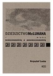 Okładka książki Dziedzictwo McLuhana. Między nowoczesnością a ponowoczesnością Krzysztof Loska