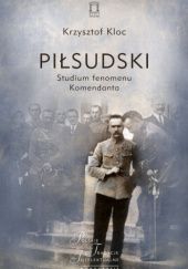 Okładka książki Piłsudski. Studium fenomenu Komendanta Krzysztof Kloc