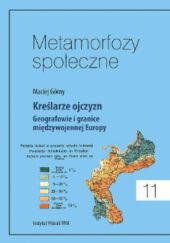 Okładka książki Kreślarze ojczyzn. Geografowie i granice międzywojennej Europy Maciej Górny