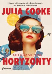 Okładka książki Nieograniczone horyzonty. Historia kobiet pracujących w liniach lotniczych Pan American w erze odrzutowej Julia Cooke