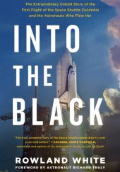 Okładka książki Into the Black: The Extraordinary Untold Story of the First Flight of the Space Shuttle Columbia and the Astronauts Who Flew Her Rowland White