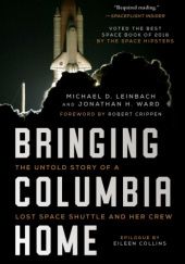 Okładka książki Bringing Columbia Home: The Untold Story of a Lost Space Shuttle and Her Crew Michael D. Leinbach, Jonathan H. Ward