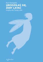 Okładka książki Urodziłaś się, żeby latać. Książka dla Twojej córki Kari Kampakis