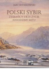Okładka książki Polski Sybir. Zesłańcy i ich życie. Narodziny mitu Jan Trynkowski