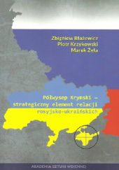 Okładka książki Półwysep Krymski strategiczny element relacji rosyjsko-ukraińskich Zbigniew Błażewicz, Piotr Krzykowski, Marek Żyła