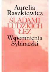 Okładka książki Śladami ludzkich łez. Wspomnienia Sybiraczki Aurelia Raszkiewicz