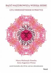 Okładka książki Bądź najzdrowszą wersją siebie, czyli mikroodżywianie w praktyce Anna Augustyn-Protas, Marta Mieloszyk-Pawelec