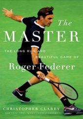Okładka książki The Master: The Long Run and Beautiful Game of Roger Federer