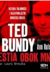 Okładka książki Ted Bundy. Bestia obok mnie. Historia znajomości z najsłynniejszym mordercą świata Ann Rule
