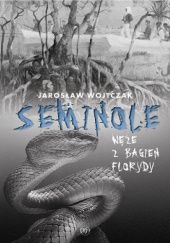 Okładka książki Seminole. Węże z bagien Florydy Jarosław Wojtczak