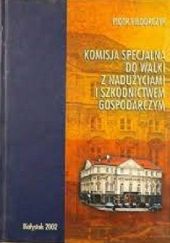 Okładka książki Komisja Specjalna do Walki z Nadużyciami i Szkodnictwem Gospodarczym 1945-1954: studium historycznoprawne Piotr Fiedorczyk