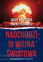 Okładka książki Nadchodzi III wojna światowa Jacek Bartosiak, Piotr Zychowicz