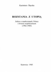 Okładka książki Rozstania z utopią. Szkice o marksizmach, Polsce i świecie współczesnym (1982-1984) Kazimierz Ślęczka