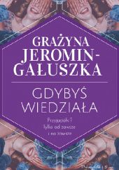 Okładka książki Gdybyś wiedziała Grażyna Jeromin-Gałuszka